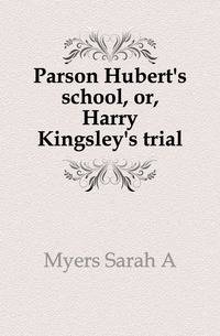 Parson Hubert's school, or, Harry Kingsley's trial