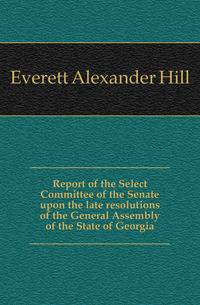Report of the Select Committee of the Senate upon the late resolutions of the General Assembly of the State of Georgia