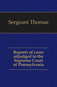 Reports of cases adjudged in the Supreme Court of Pennsylvania