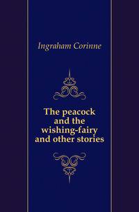 The peacock and the wishing-fairy and other stories