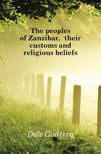 The peoples of Zanzibar, their customs and religious beliefs