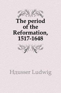 The period of the Reformation, 1517-1648