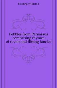 Pebbles from Parnassus comprising rhymes of revolt and flitting fancies