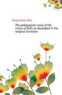 The pedagogical value of the virtue of faith as developed in the religous novitiate