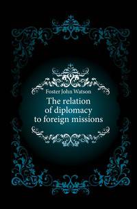 The relation of diplomacy to foreign missions
