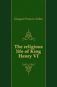 The religious life of King Henry VI