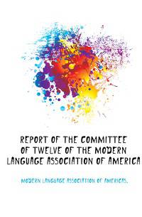 Report of the Committee of twelve of the Modern language association of America