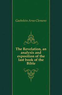 The Revelation, an analysis and exposition of the last book of the Bible