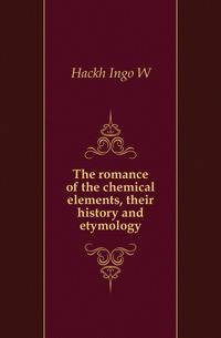 The romance of the chemical elements, their history and etymology