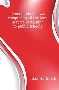 General school laws, comprising all the laws in force pertaining to public schools