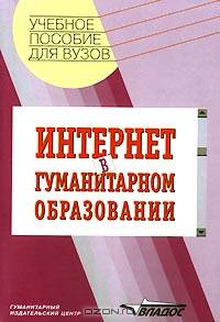 Интернет в гуманитарном образовании. Учебное пособие для вузов