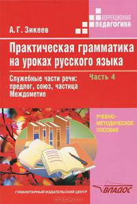 Практическая грамматика на уроках русского языка: учебно-методическое пособие для работы с учащимися 4-7 классов специальных (коррекционных) образовательных учреждений. В 4-х частях. Часть. 4. Служебные части речи: предлог, союз, частица. Междометие