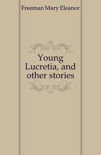 Young Lucretia, and other stories