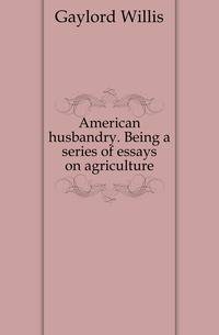 American husbandry. Being a series of essays on agriculture