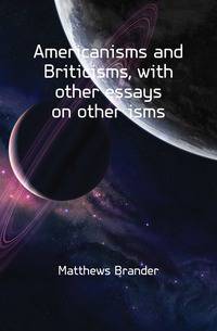 Americanisms and Briticisms, with other essays on other isms