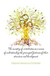 The ancestry of vertebrates as a means of understanding the principal features of their structure and development