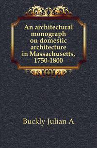 An architectural monograph on domestic architecture in Massachusetts, 1750-1800