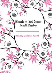 Memorial of Mad. Susanne Kossuth Meszlenyi ..