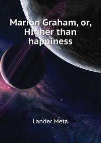 Marion Graham, or, "HIgher than happiness"
