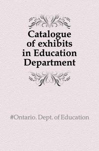 Catalogue of exhibits in Education Department