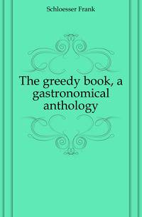 The greedy book, a gastronomical anthology