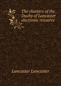 The charters of the Duchy of Lancaster [electronic resource]