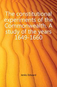 The constitutional experiments of the Commonwealth. A study of the years 1649-1660