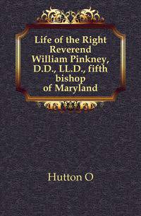 Life of the Right Reverend William Pinkney, D.D., LL.D., fifth bishop of Maryland