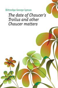The date of Chaucer's Troilus and other Chaucer matters