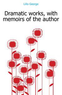 Dramatic works, with memoirs of the author