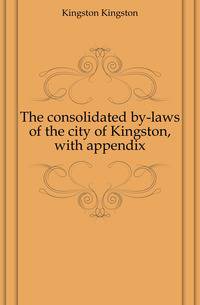 The consolidated by-laws of the city of Kingston, with appendix
