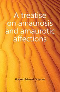 A treatise on amaurosis and amaurotic affections