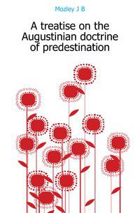 A treatise on the Augustinian doctrine of predestination