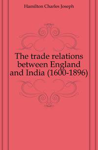 The trade relations between England and India (1600-1896)