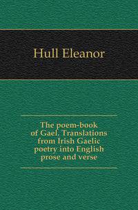 The poem-book of Gael. Translations from Irish Gaelic poetry into English prose and verse