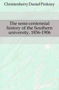 The semi-centennial history of the Southern university, 1856-1906