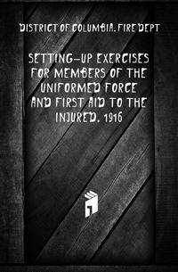 Setting-up exercises for members of the uniformed force and First aid to the injured. 1916