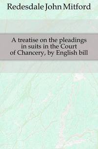 A treatise on the pleadings in suits in the Court of Chancery, by English bill