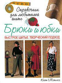 Брюки и юбки. Быстрое шитье. Творческий подход. Справочник для любителей шить
