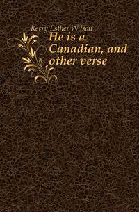 He is a Canadian, and other verse