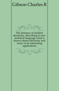 The romance of modern electricity, describing in non-technical language what is known about electricity and many of its interesting applications