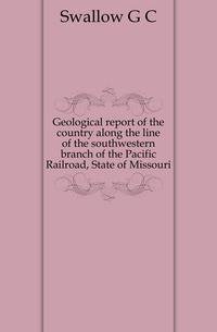 Geological report of the country along the line of the southwestern branch of the Pacific Railroad, State of Missouri