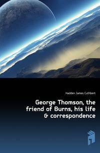 George Thomson, the friend of Burns, his life &amp; correspondence