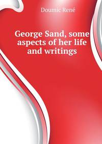 George Sand, some aspects of her life and writings ..