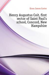 Henry Augustus Coit, first rector of Saint Paul's school, Concord, New Hampshire