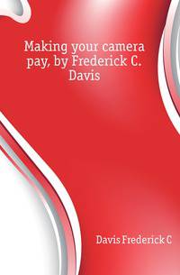 Making your camera pay, by Frederick C. Davis