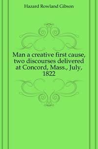 Man a creative first cause, two discourses delivered at Concord, Mass., July, 1822