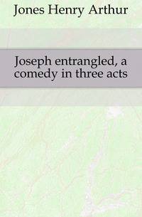 Joseph entrangled, a comedy in three acts
