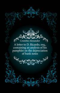 A letter to D. Ricardo, esq., containing an analysis of his pamphlet on the depreciation of bank notes
