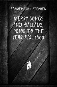 Merry songs and ballads, prior to the year A.D. 1800